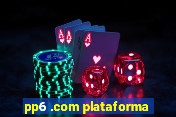 pp6 .com plataforma